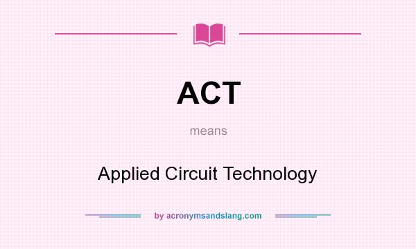 What does ACT mean? It stands for Applied Circuit Technology