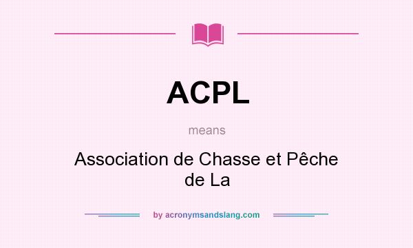 What does ACPL mean? It stands for Association de Chasse et Pêche de La