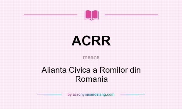 What does ACRR mean? It stands for Alianta Civica a Romilor din Romania
