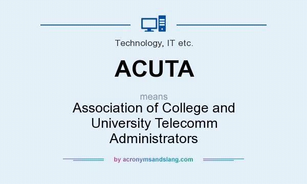 What does ACUTA mean? It stands for Association of College and University Telecomm Administrators