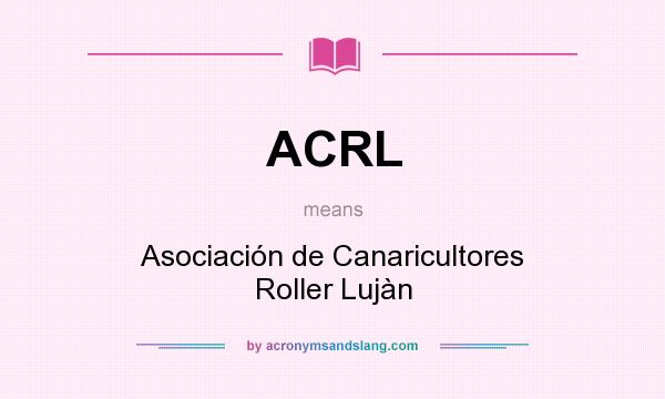 What does ACRL mean? It stands for Asociación de Canaricultores Roller Lujàn