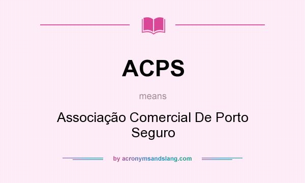 What does ACPS mean? It stands for Associação Comercial De Porto Seguro