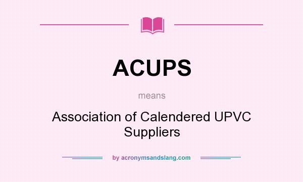 What does ACUPS mean? It stands for Association of Calendered UPVC Suppliers