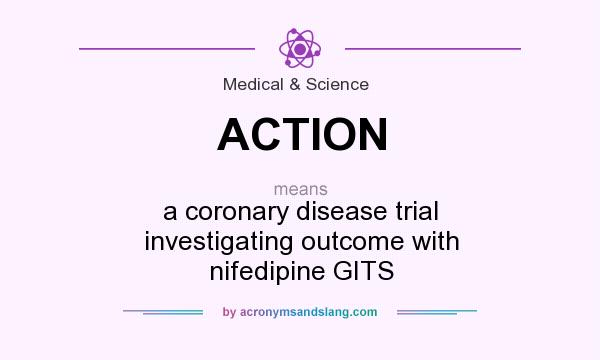 What does ACTION mean? It stands for a coronary disease trial investigating outcome with nifedipine GITS