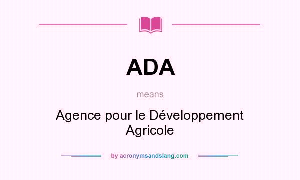 What does ADA mean? It stands for Agence pour le Développement Agricole