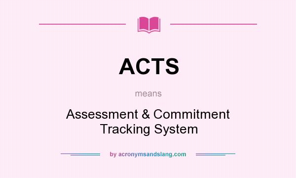 What does ACTS mean? It stands for Assessment & Commitment Tracking System