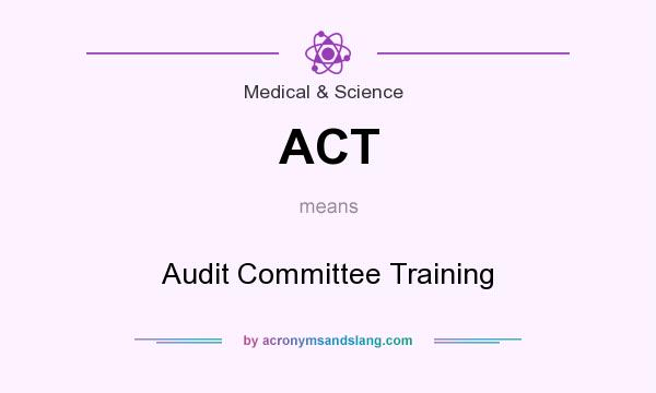 What does ACT mean? It stands for Audit Committee Training
