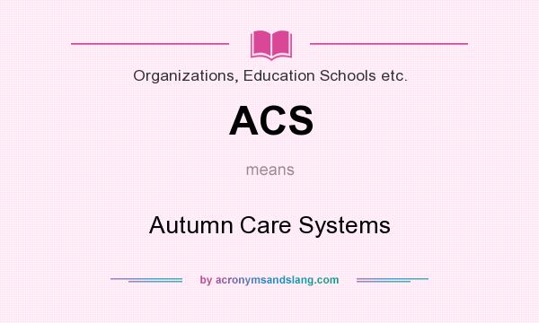 What does ACS mean? It stands for Autumn Care Systems
