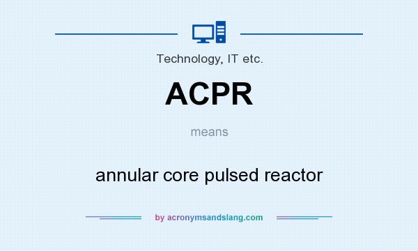 What does ACPR mean? It stands for annular core pulsed reactor