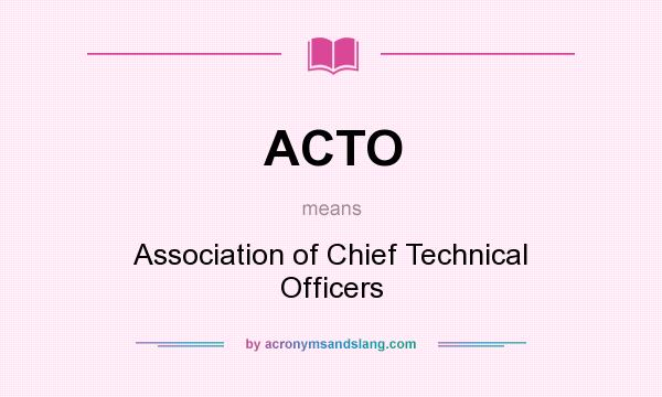 What does ACTO mean? It stands for Association of Chief Technical Officers