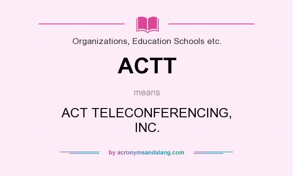 What does ACTT mean? It stands for ACT TELECONFERENCING, INC.