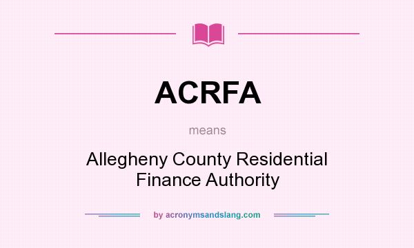 What does ACRFA mean? It stands for Allegheny County Residential Finance Authority