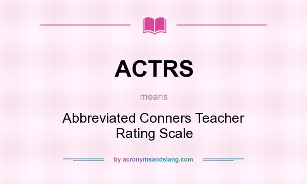 What does ACTRS mean? It stands for Abbreviated Conners Teacher Rating Scale