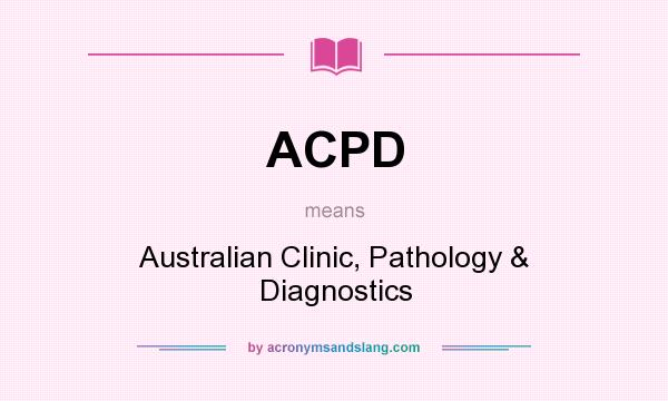 What does ACPD mean? It stands for Australian Clinic, Pathology & Diagnostics