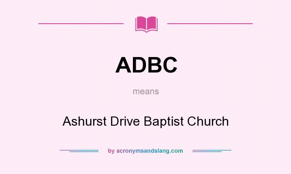 What does ADBC mean? It stands for Ashurst Drive Baptist Church