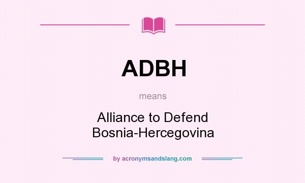 What does ADBH mean? It stands for Alliance to Defend Bosnia-Hercegovina