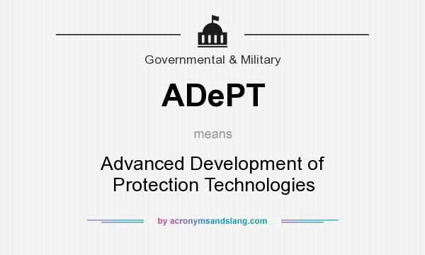 What does ADePT mean? It stands for Advanced Development of Protection Technologies