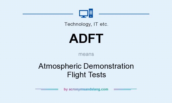 What does ADFT mean? It stands for Atmospheric Demonstration Flight Tests