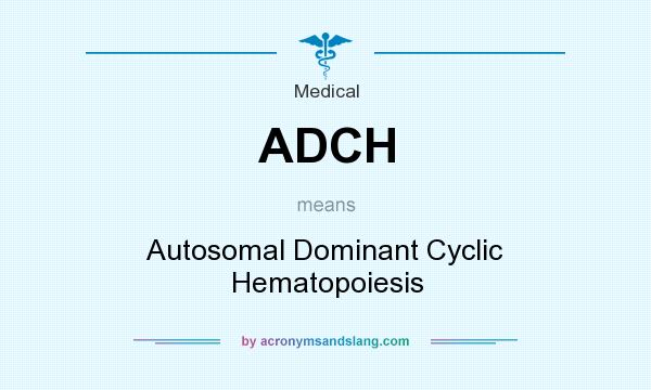What does ADCH mean? It stands for Autosomal Dominant Cyclic Hematopoiesis