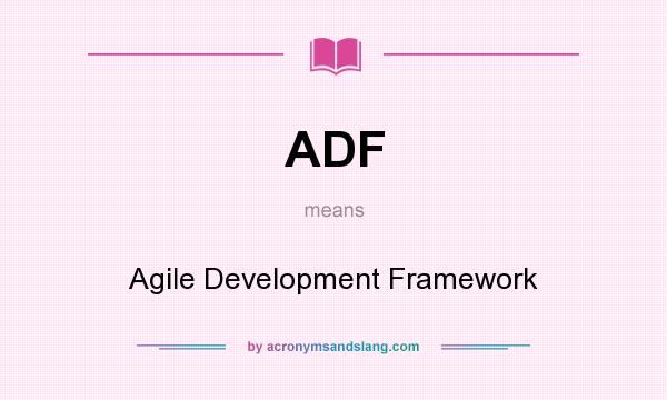 What does ADF mean? It stands for Agile Development Framework