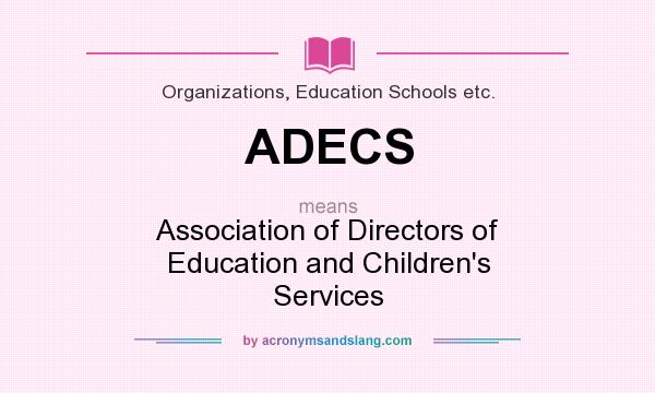 What does ADECS mean? It stands for Association of Directors of Education and Children`s Services