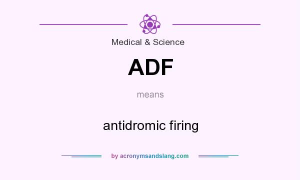 What does ADF mean? It stands for antidromic firing
