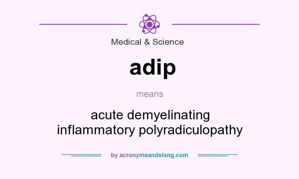 What does adip mean? It stands for acute demyelinating inflammatory polyradiculopathy