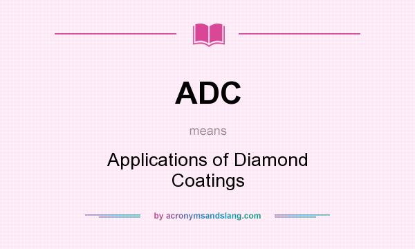 What does ADC mean? It stands for Applications of Diamond Coatings