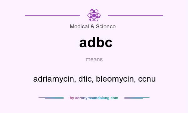 What does adbc mean? It stands for adriamycin, dtic, bleomycin, ccnu