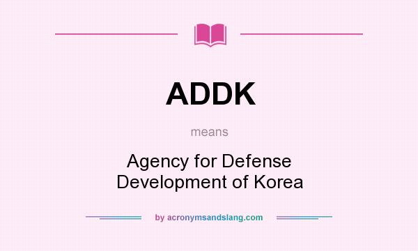What does ADDK mean? It stands for Agency for Defense Development of Korea