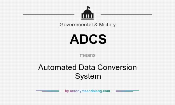 What does ADCS mean? It stands for Automated Data Conversion System