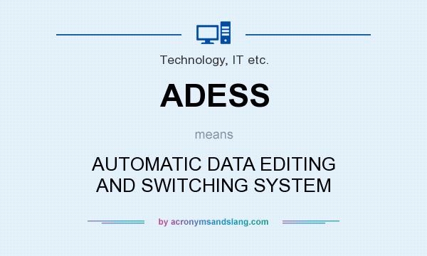 What does ADESS mean? It stands for AUTOMATIC DATA EDITING AND SWITCHING SYSTEM