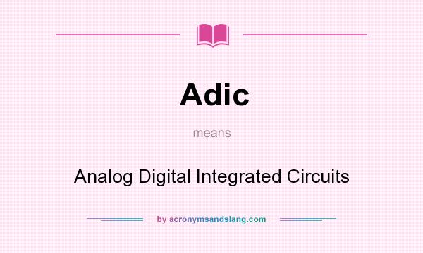 What does Adic mean? It stands for Analog Digital Integrated Circuits