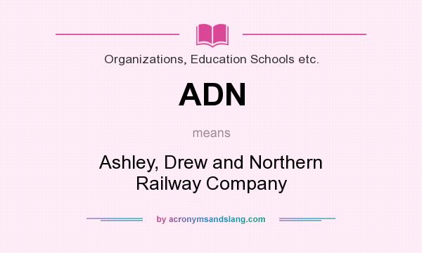 What does ADN mean? It stands for Ashley, Drew and Northern Railway Company