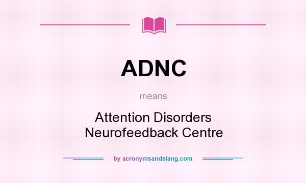 What does ADNC mean? It stands for Attention Disorders Neurofeedback Centre