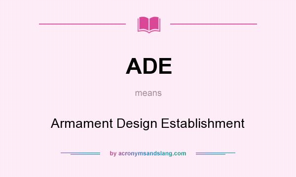 What does ADE mean? It stands for Armament Design Establishment