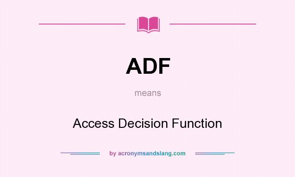 What does ADF mean? It stands for Access Decision Function