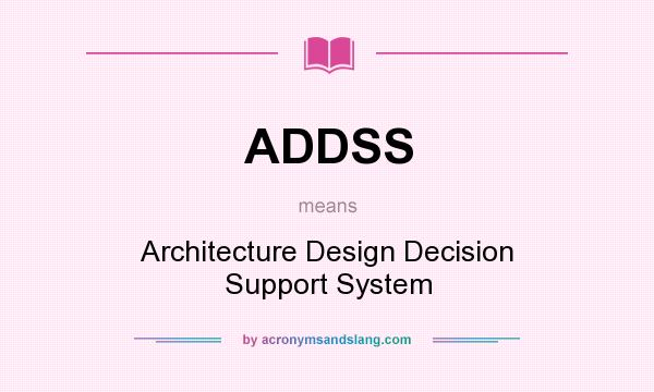 What does ADDSS mean? It stands for Architecture Design Decision Support System