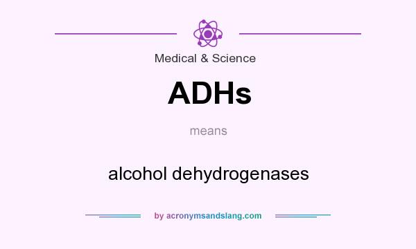 What does ADHs mean? It stands for alcohol dehydrogenases