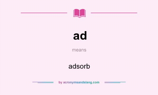 What does ad mean? It stands for adsorb