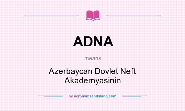 What does ADNA mean? It stands for Azerbaycan Dovlet Neft Akademyasinin