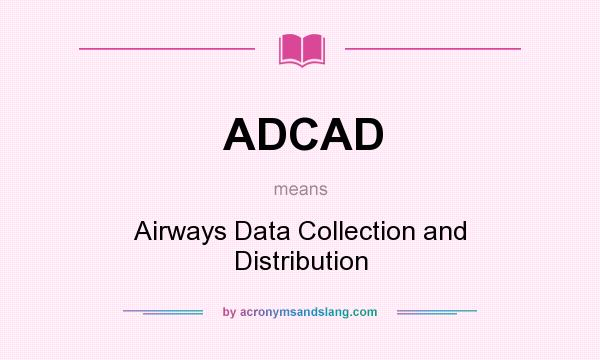 What does ADCAD mean? It stands for Airways Data Collection and Distribution