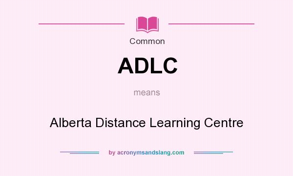 What does ADLC mean? It stands for Alberta Distance Learning Centre