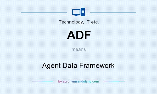 What does ADF mean? It stands for Agent Data Framework