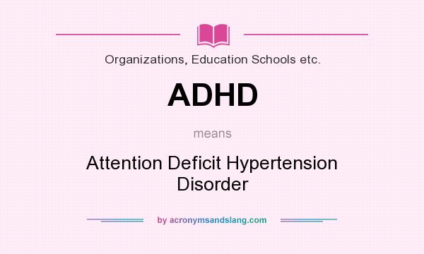 What does ADHD mean? It stands for Attention Deficit Hypertension Disorder