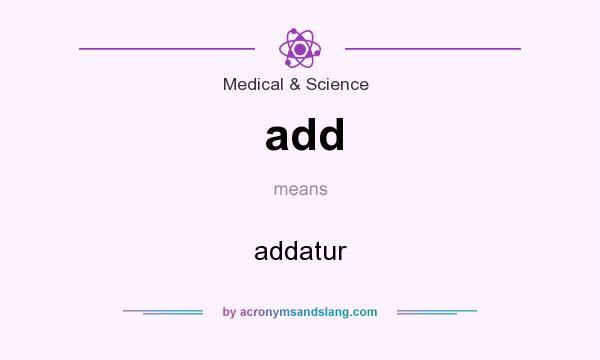 What does add mean? It stands for addatur