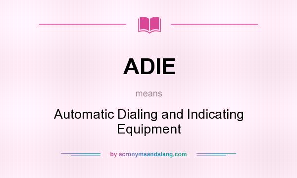 What does ADIE mean? It stands for Automatic Dialing and Indicating Equipment