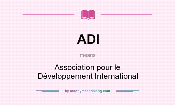 What does ADI mean? It stands for Association pour le Développement International