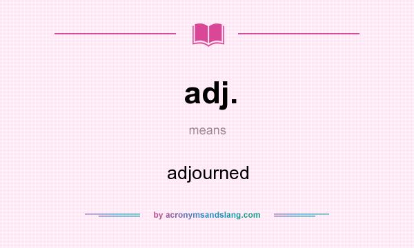 What does adj. mean? It stands for adjourned