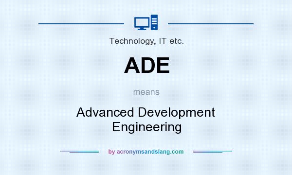 What does ADE mean? It stands for Advanced Development Engineering